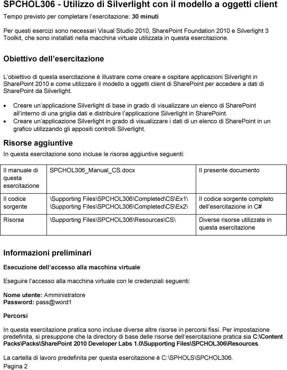 Obiettivo dell esercitazione L obiettivo di questa esercitazione è illustrare come creare e ospitare applicazioni Silverlight in SharePoint 2010 e come utilizzare il modello a oggetti client di