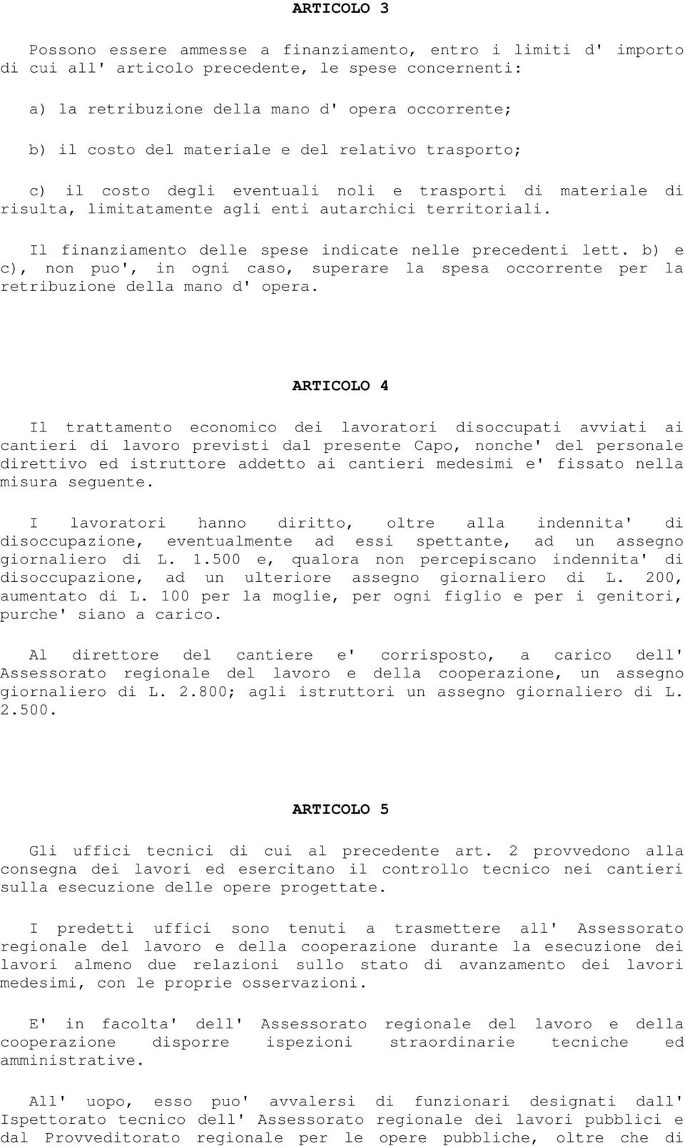 Il finanziamento delle spese indicate nelle precedenti lett. b) e c), non puo', in ogni caso, superare la spesa occorrente per la retribuzione della mano d' opera.