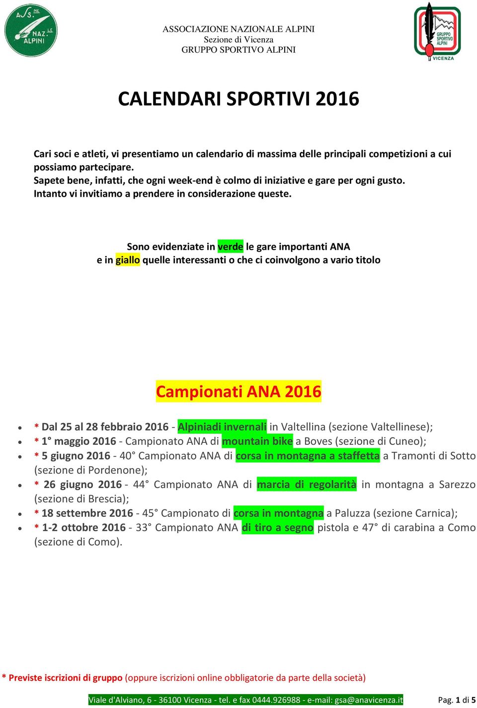 Sono evidenziate in verde le gare importanti ANA e in giallo quelle interessanti o che ci coinvolgono a vario titolo Campionati ANA 2016 * Dal 25 al 28 febbraio 2016 - Alpiniadi invernali in