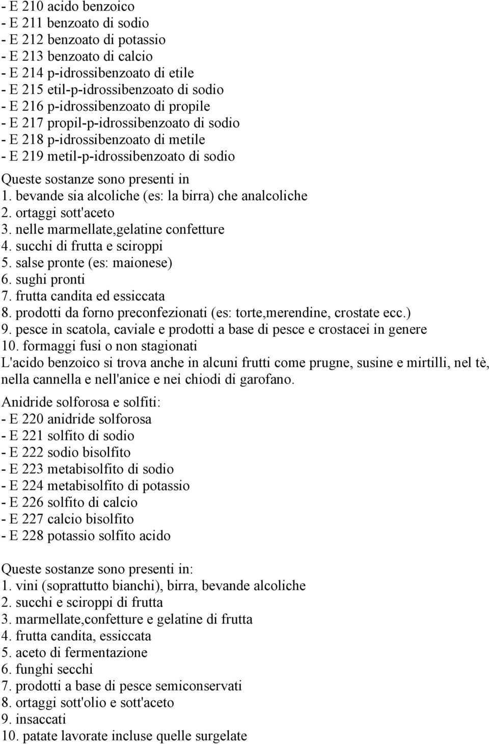 bevande sia alcoliche (es: la birra) che analcoliche 2. ortaggi sott'aceto 3. nelle marmellate,gelatine confetture 4. succhi di frutta e sciroppi 5. salse pronte (es: maionese) 6. sughi pronti 7.