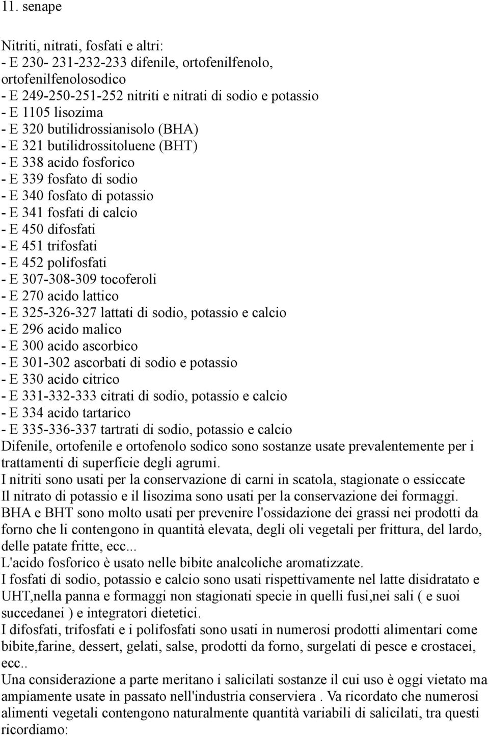 - E 452 polifosfati - E 307-308-309 tocoferoli - E 270 acido lattico - E 325-326-327 lattati di sodio, potassio e calcio - E 296 acido malico - E 300 acido ascorbico - E 301-302 ascorbati di sodio e