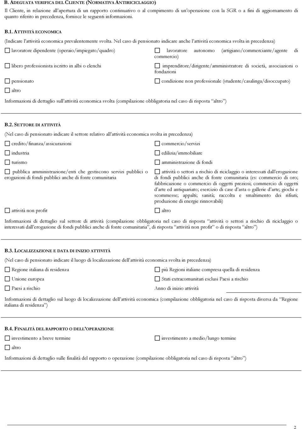 Nel caso di pensionato indicare anche l attività economica svolta in precedenza) lavoratore dipendente (operaio/impiegato/quadro) lavoratore autonomo (artigiano/commerciante/agente di commercio)