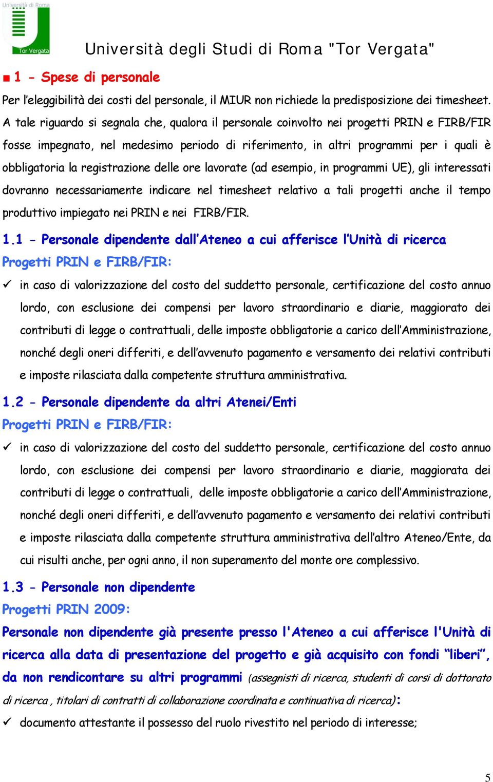 registrazione delle ore lavorate (ad esempio, in programmi UE), gli interessati dovranno necessariamente indicare nel timesheet relativo a tali progetti anche il tempo produttivo impiegato nei PRIN e