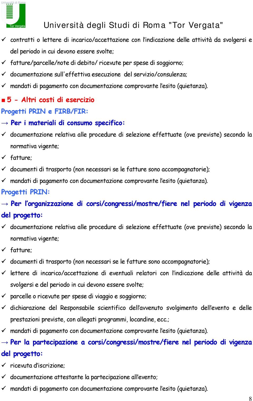 (ove previste) secondo la normativa vigente; fatture; documenti di trasporto (non necessari se le fatture sono accompagnatorie); Progetti PRIN: Per l organizzazione di corsi/congressi/mostre/fiere