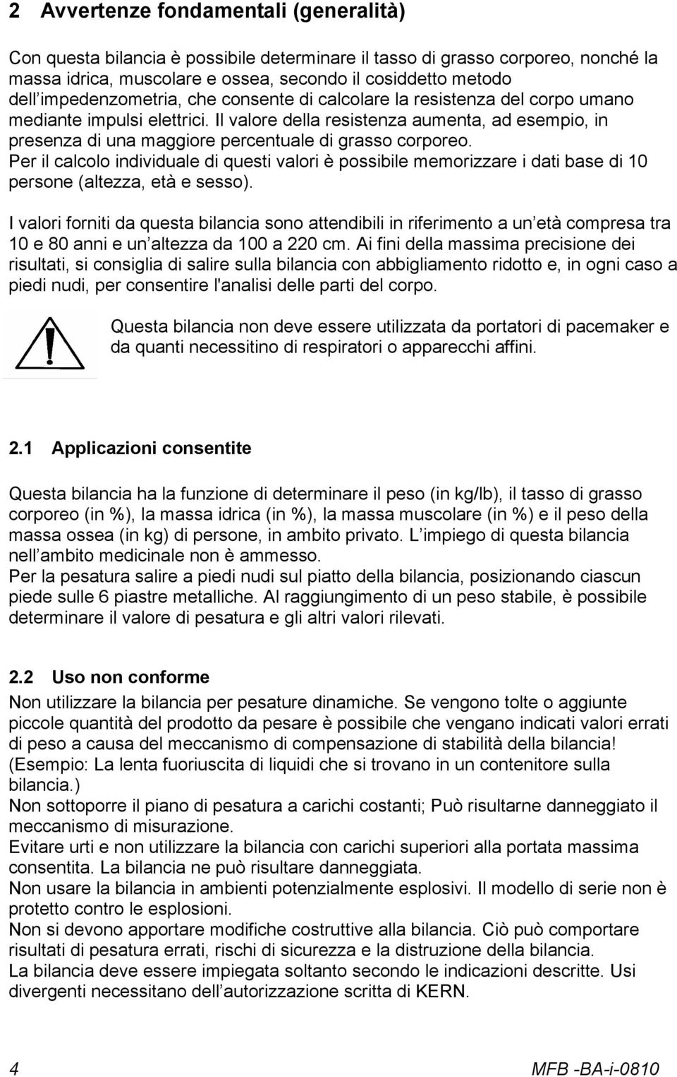 Il valore della resistenza aumenta, ad esempio, in presenza di una maggiore percentuale di grasso corporeo.