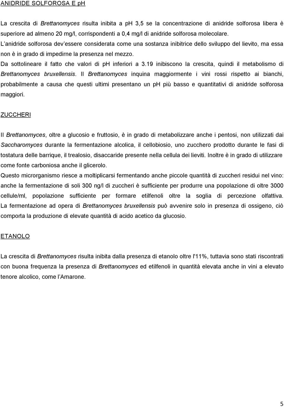 Da sottolineare il fatto che valori di ph inferiori a 3.19 inibiscono la crescita, quindi il metabolismo di Brettanomyces bruxellensis.