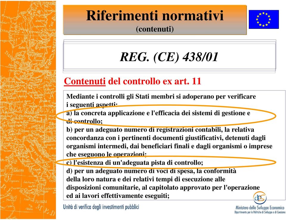 adeguato numero di registrazioni contabili, la relativa concordanza con i pertinenti documenti giustificativi, detenuti dagli organismi intermedi, dai beneficiari finali e dagli