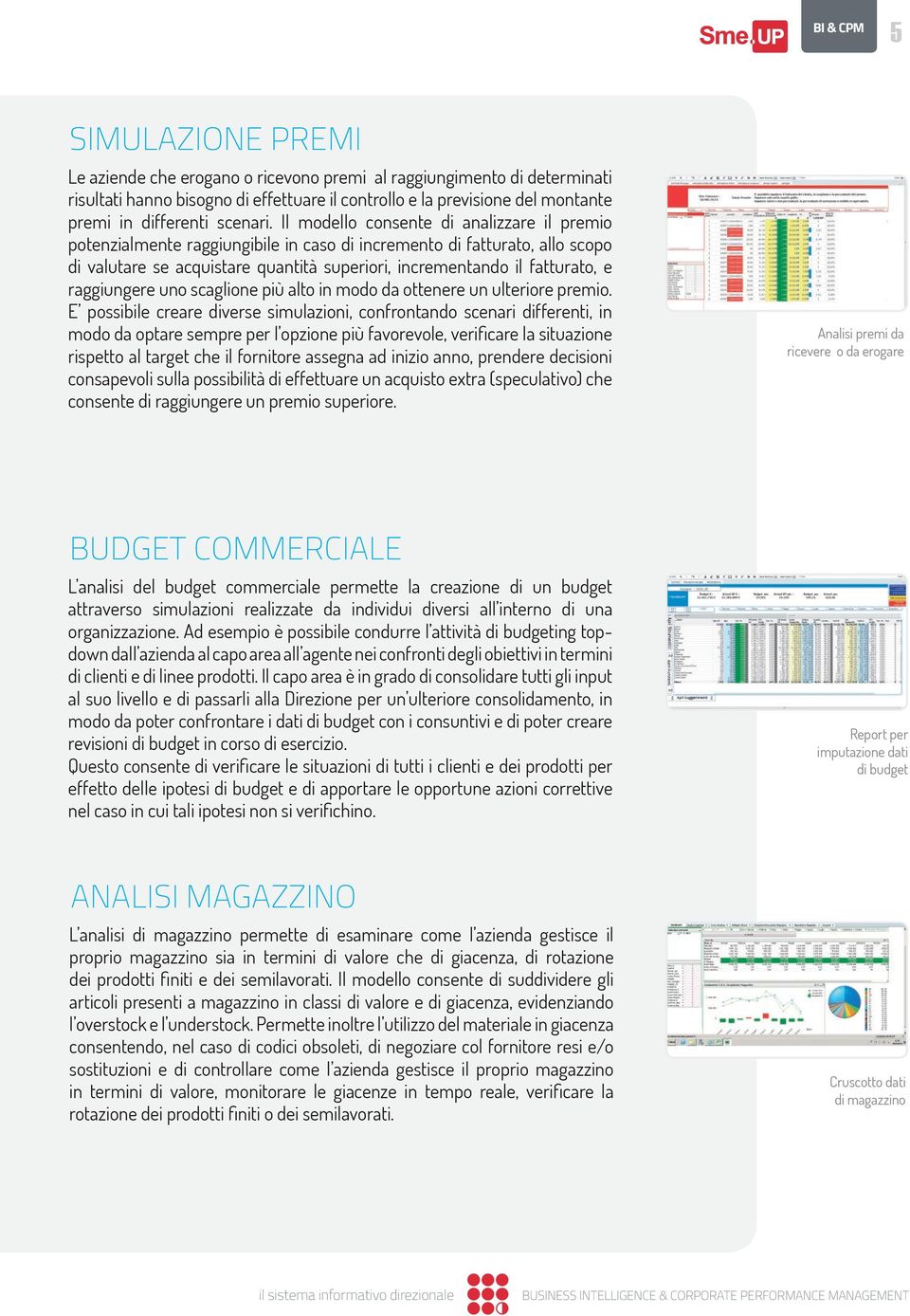 Il modello consente di analizzare il premio potenzialmente raggiungibile in caso di incremento di fatturato, allo scopo di valutare se acquistare quantità superiori, incrementando il fatturato, e