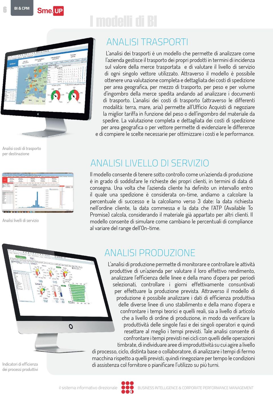 Attraverso il modello è possibile ottenere una valutazione completa e dettagliata dei costi di spedizione per area geografica, per mezzo di trasporto, per peso e per volume d ingombro della merce