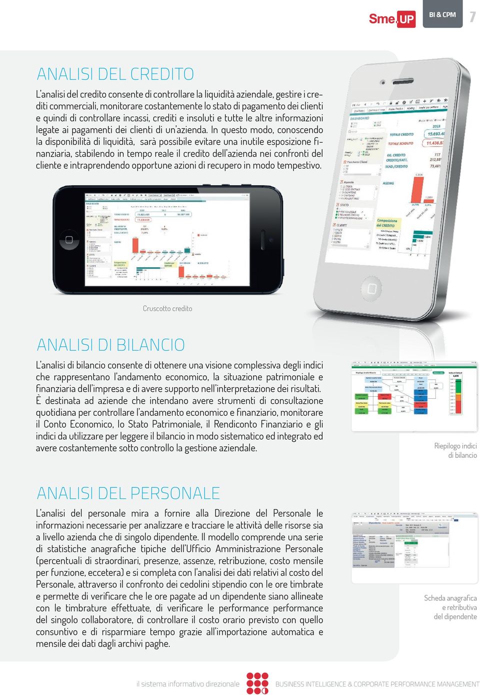 In questo modo, conoscendo la disponibilità di liquidità, sarà possibile evitare una inutile esposizione finanziaria, stabilendo in tempo reale il credito dell azienda nei confronti del cliente e