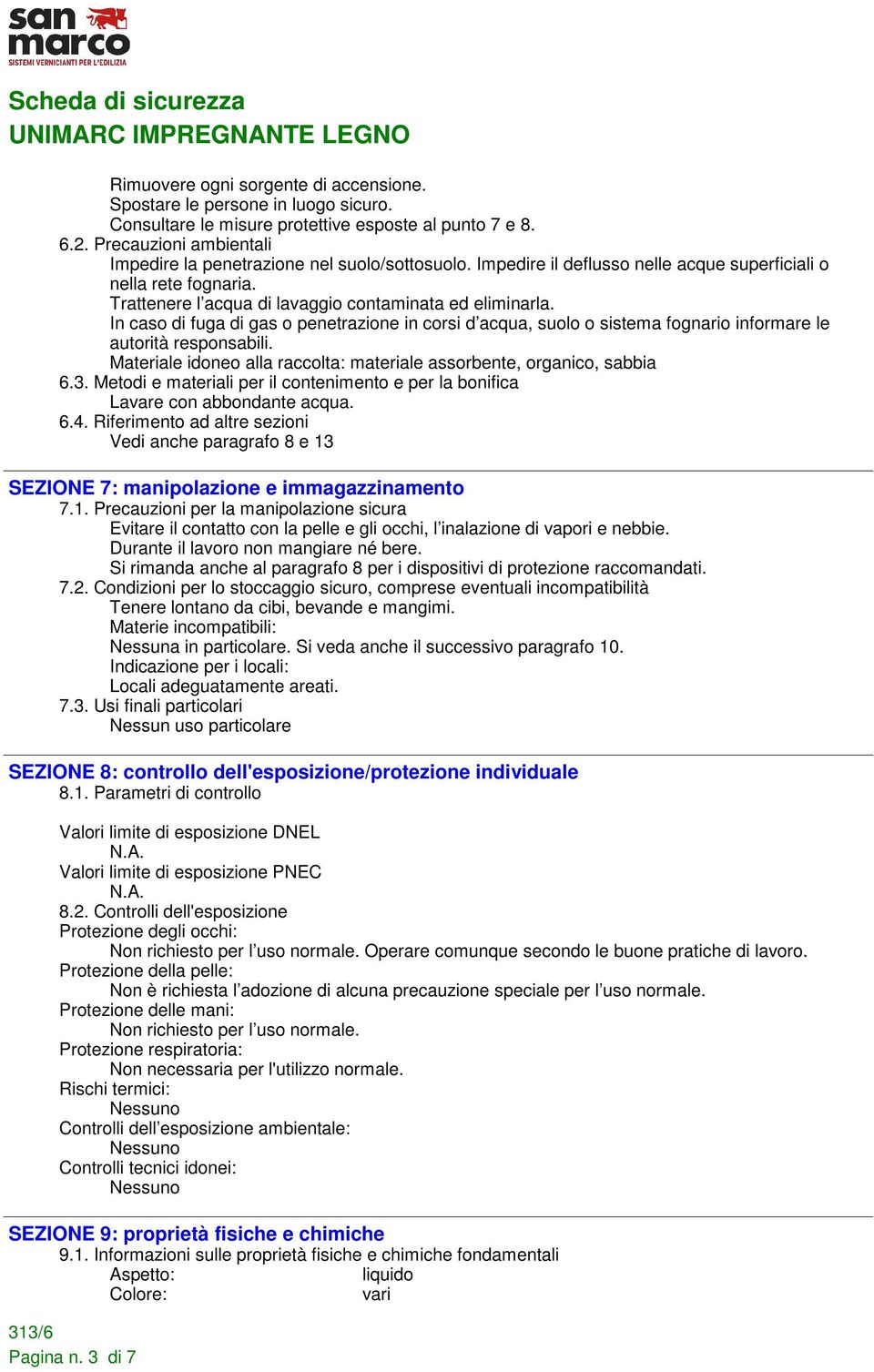 In caso di fuga di gas o penetrazione in corsi d acqua, suolo o sistema fognario informare le autorità responsabili. Materiale idoneo alla raccolta: materiale assorbente, organico, sabbia 6.3.