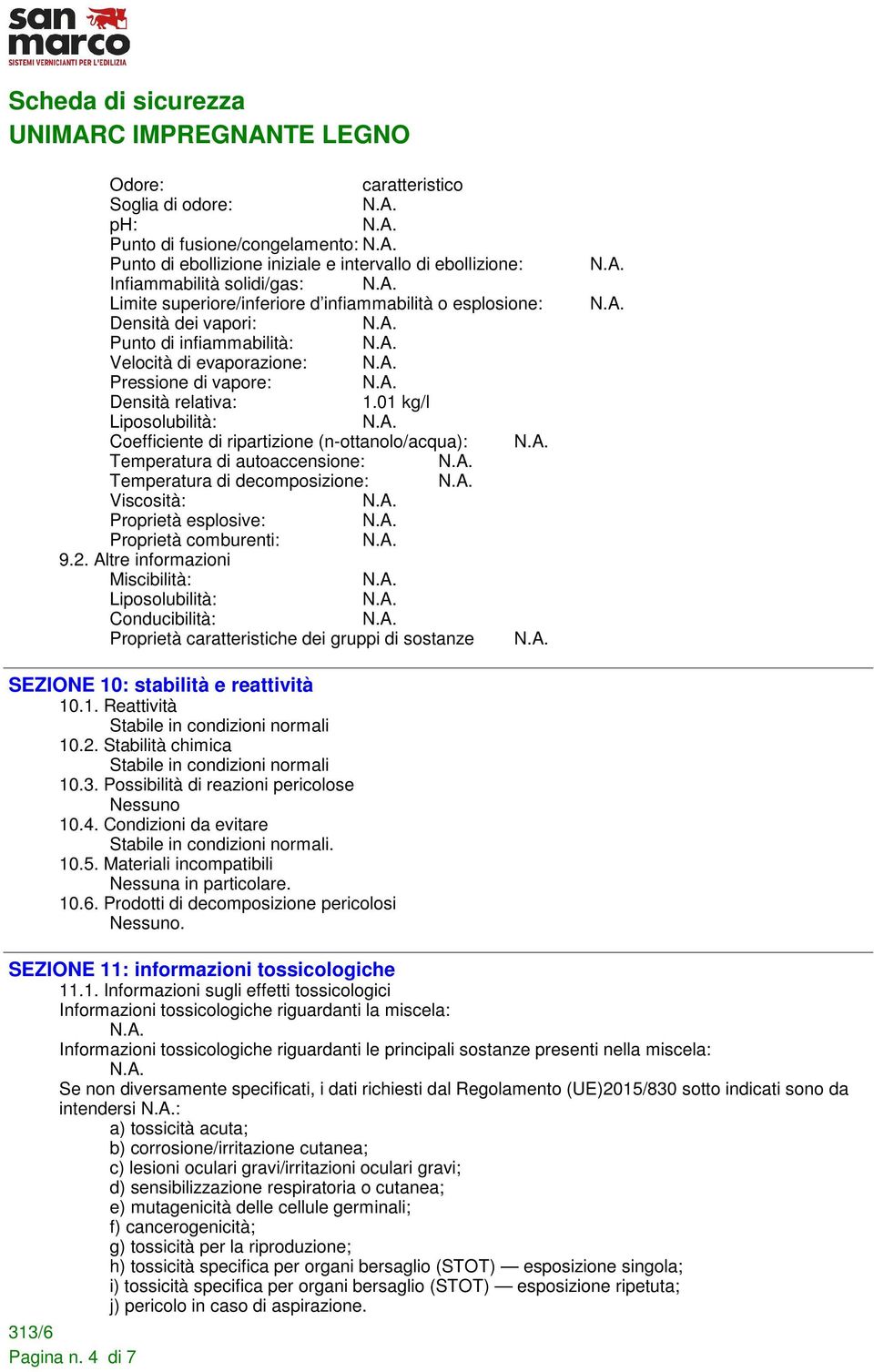 01 kg/l Liposolubilità: Coefficiente di ripartizione (n-ottanolo/acqua): Temperatura di autoaccensione: Temperatura di decomposizione: Viscosità: Proprietà esplosive: Proprietà comburenti: 9.2.