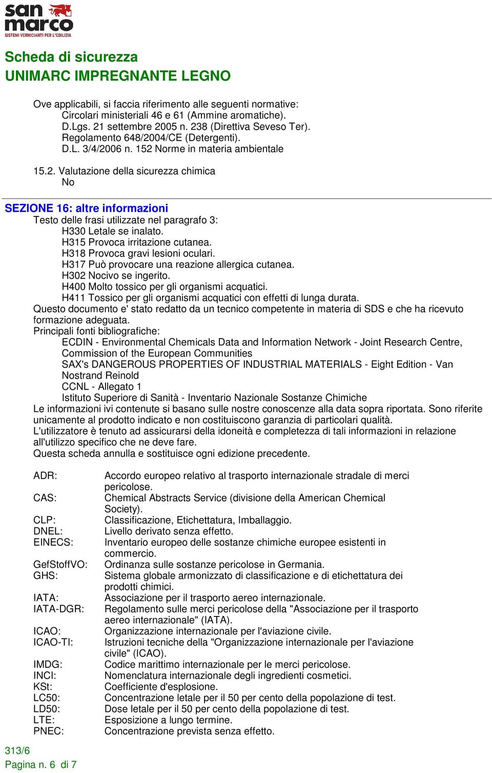 H315 Provoca irritazione cutanea. H318 Provoca gravi lesioni oculari. H317 Può provocare una reazione allergica cutanea. H302 Nocivo se ingerito. H400 Molto tossico per gli organismi acquatici.