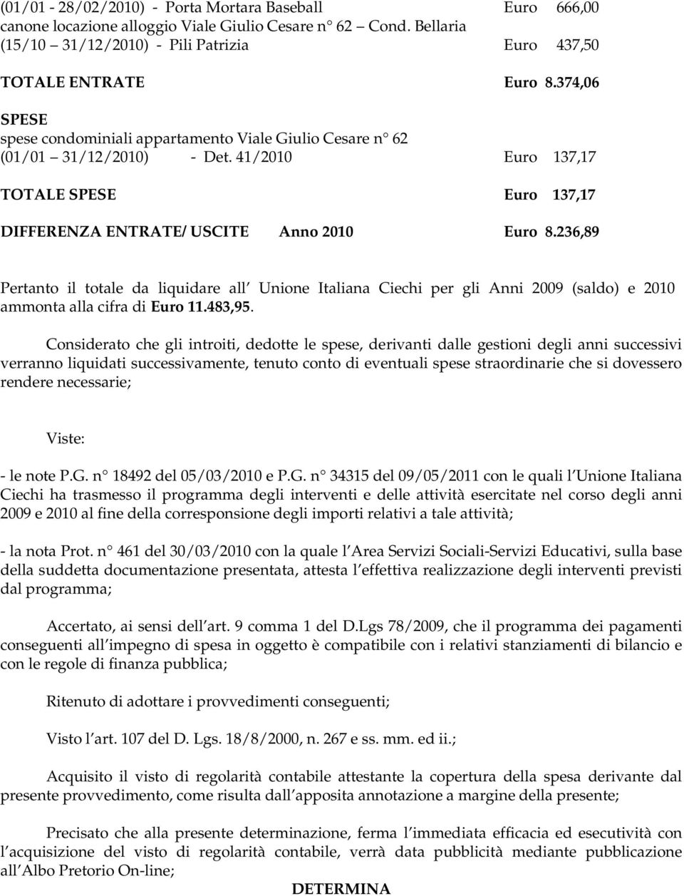 236,89 Pertanto il totale da liquidare all Unione Italiana Ciechi per gli Anni 2009 (saldo) e 2010 ammonta alla cifra di Euro 11.483,95.