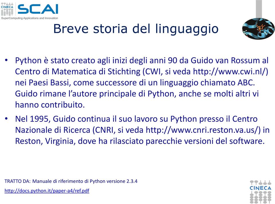 Guido rimane l autore principale di Python, anche se molti altri vi hanno contribuito.