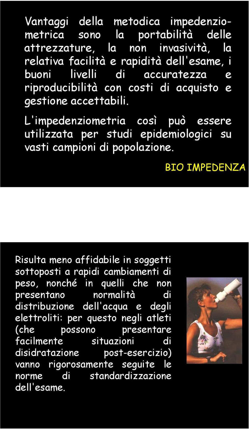 BIO IMPEDENZA Risulta meno affidabile in soggetti sottoposti a rapidi cambiamenti di peso, nonché in quelli che non presentano normalità di distribuzione dell'acqua e degli