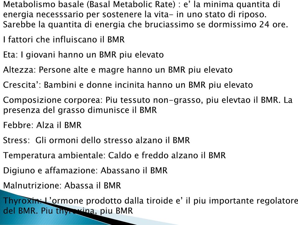 I fattori che influiscano il BMR Eta: I giovani hanno un BMR piu elevato Altezza: Persone alte e magre hanno un BMR piu elevato Crescita : Bambini e donne incinita hanno un BMR piu elevato