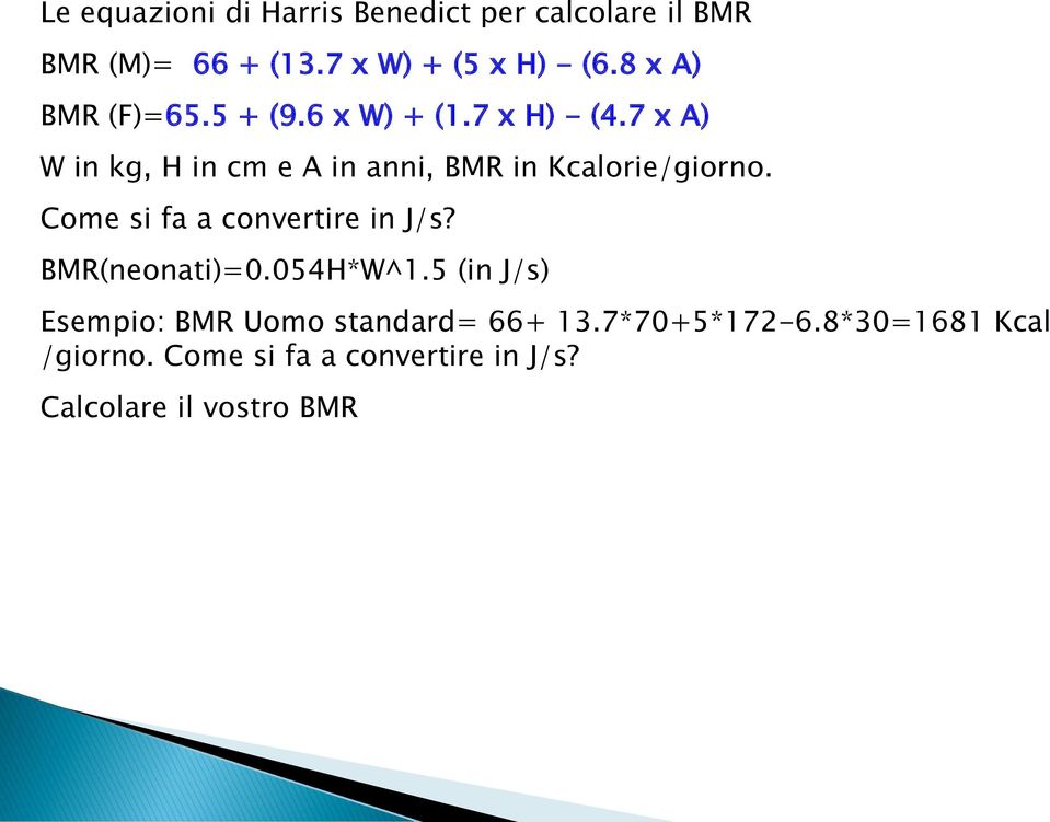 7 x A) W in kg, H in cm e A in anni, BMR in Kcalorie/giorno. Come si fa a convertire in J/s?