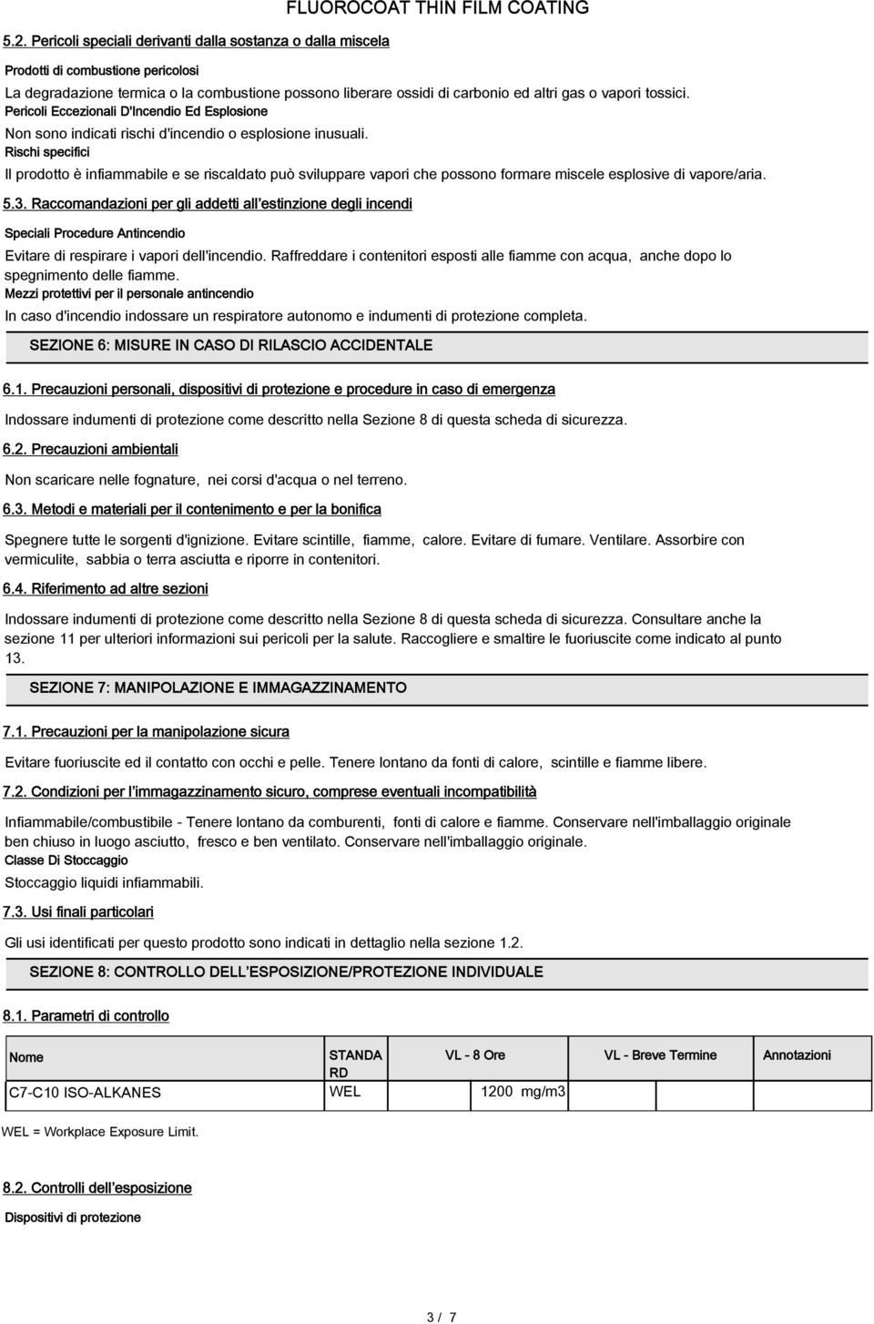 Rischi specifici Il prodotto è infiammabile e se riscaldato può sviluppare vapori che possono formare miscele esplosive di vapore/aria. 5.3.