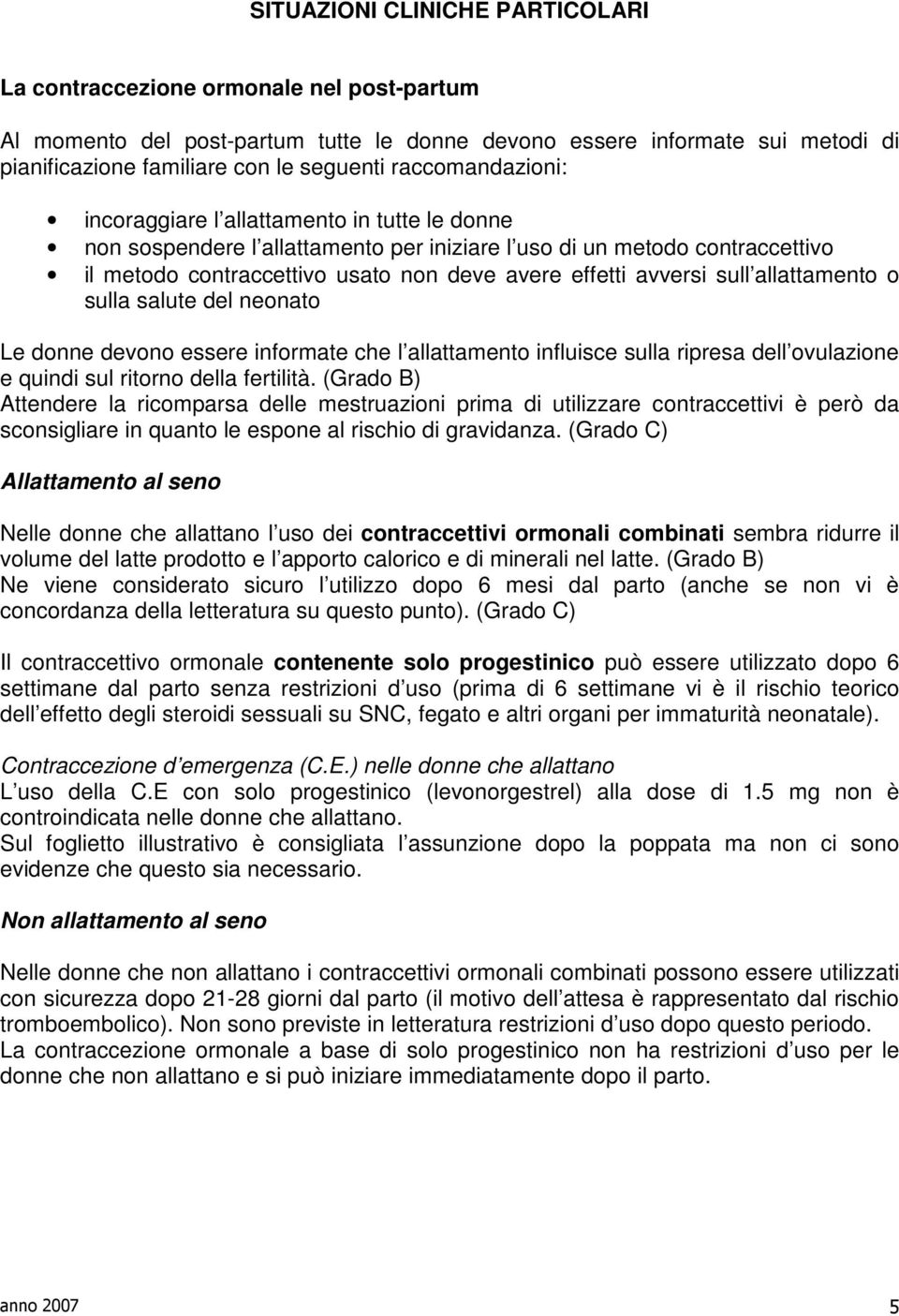 avversi sull allattamento o sulla salute del neonato Le donne devono essere informate che l allattamento influisce sulla ripresa dell ovulazione e quindi sul ritorno della fertilità.