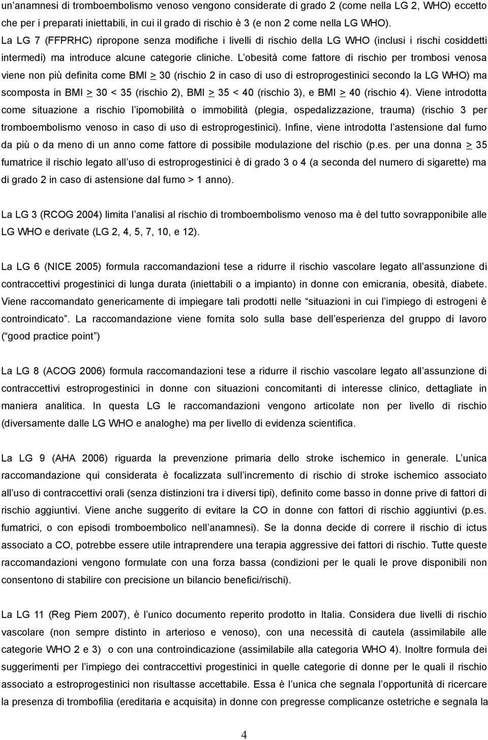 L obesità come fattore di rischio per trombosi venosa viene non più definita come BMI > 30 (rischio 2 in caso di uso di estroprogestinici secondo la LG WHO) ma scomposta in BMI > 30 < 35 (rischio 2),