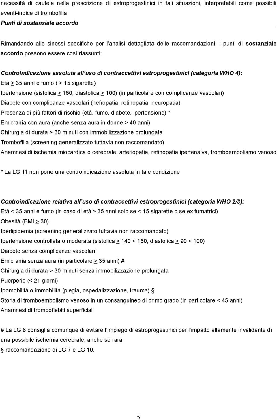 (categoria WHO 4): Età > 35 anni e fumo ( > 15 sigarette) Ipertensione (sistolica > 160, diastolica > 100) (in particolare con complicanze vascolari) Diabete con complicanze vascolari (nefropatia,