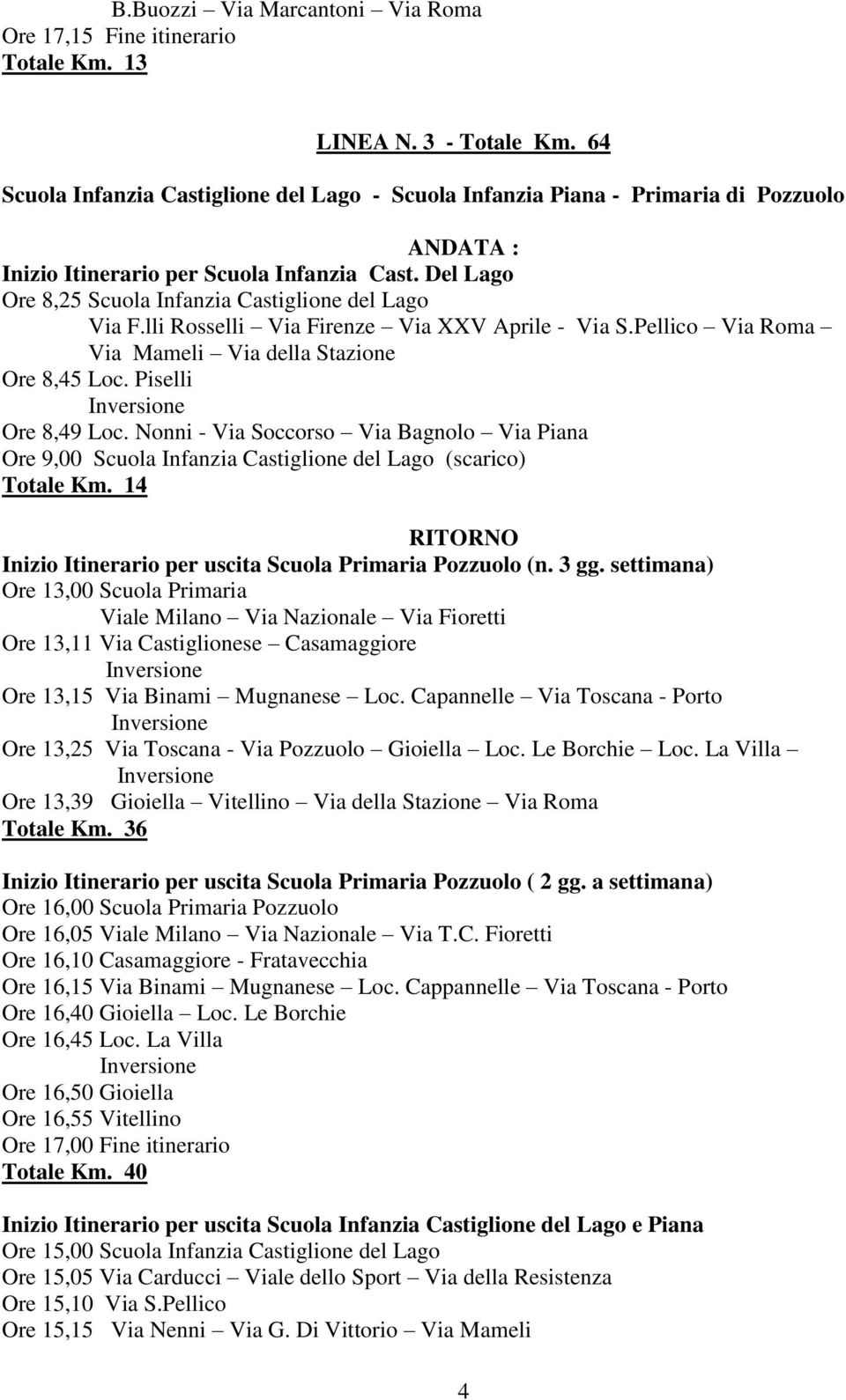 lli Rosselli Via Firenze Via XXV Aprile - Via S.Pellico Via Roma Via Mameli Via della Stazione Ore 8,45 Loc. Piselli Ore 8,49 Loc.