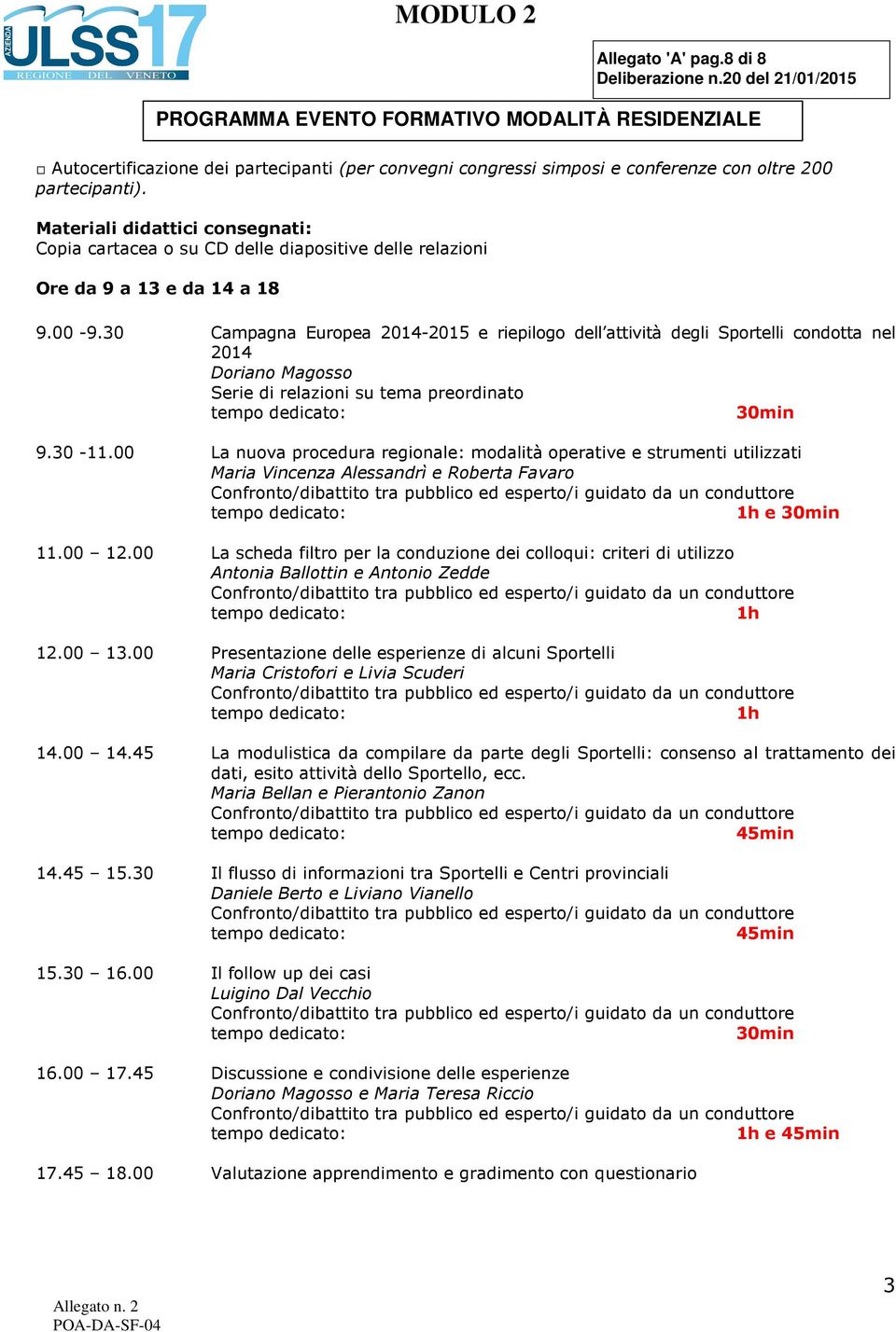 30 Campagna Europea 2014-2015 e riepilogo dell attività degli Sportelli condotta nel 2014 Doriano Magosso Serie di relazioni su tema preordinato 30min 9.30-11.