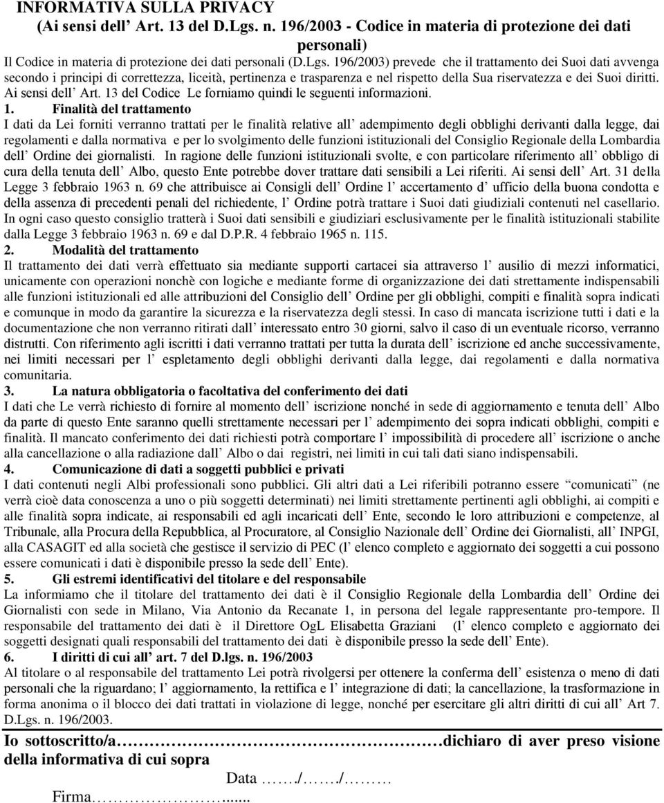 196/2003) prevede che il trattamento dei Suoi dati avvenga secondo i principi di correttezza, liceità, pertinenza e trasparenza e nel rispetto della Sua riservatezza e dei Suoi diritti.