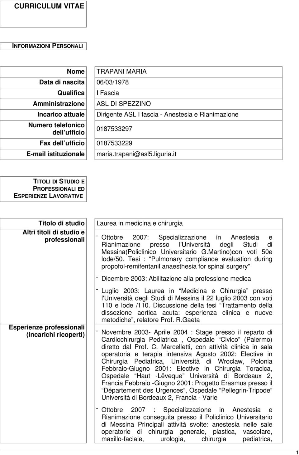 it TITOLI DI STUDIO E PROFESSIONALI ED ESPERIENZE LAVORATIVE Titolo di studio Altri titoli di studio e professionali Laurea in medicina e chirurgia - Ottobre 2007: Specializzazione in Anestesia e