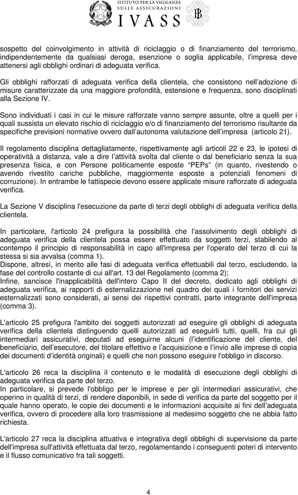 Gli obblighi rafforzati di adeguata verifica della clientela, che consistono nell adozione di misure caratterizzate da una maggiore profondità, estensione e frequenza, sono disciplinati alla Sezione