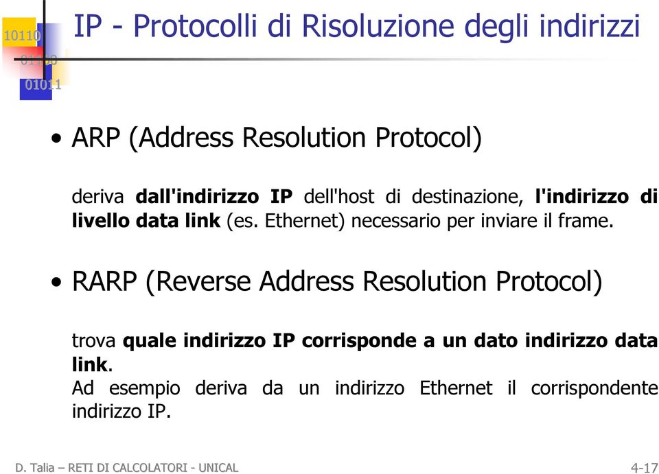 RARP (Reverse Address Resolution Protocol) trova quale indirizzo IP corrisponde a un dato indirizzo data link.