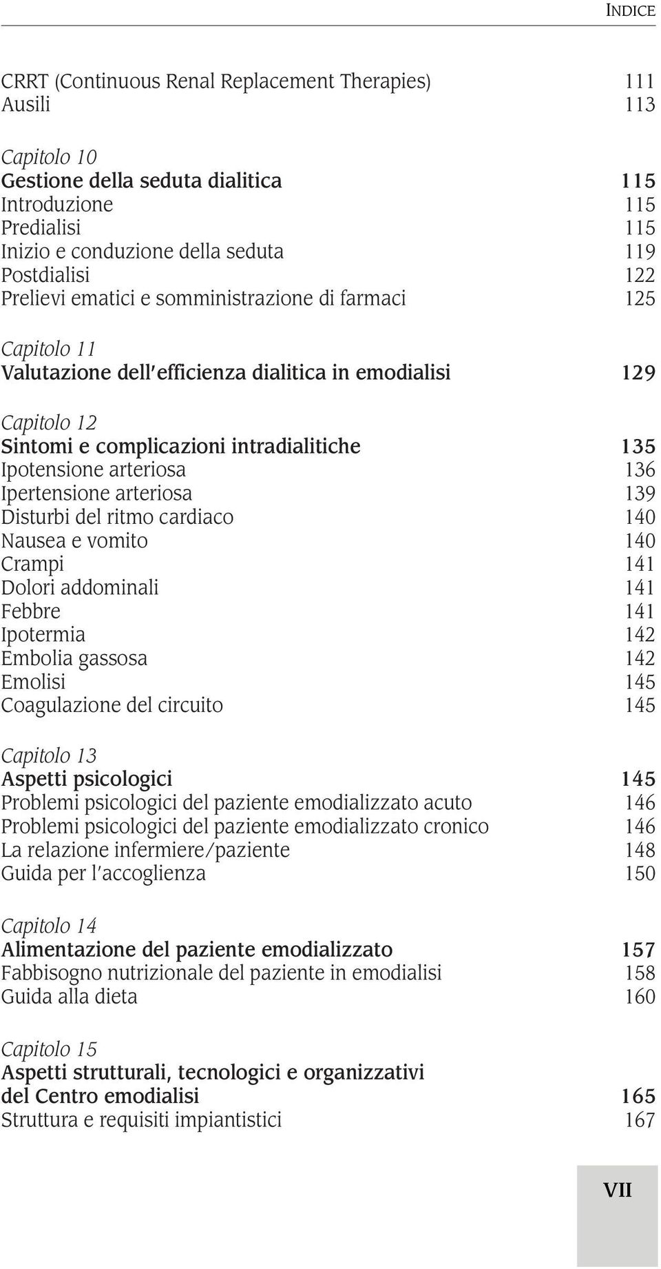 136 Ipertensione arteriosa 139 Disturbi del ritmo cardiaco 140 Nausea e vomito 140 Crampi 141 Dolori addominali 141 Febbre 141 Ipotermia 142 Embolia gassosa 142 Emolisi 145 Coagulazione del circuito