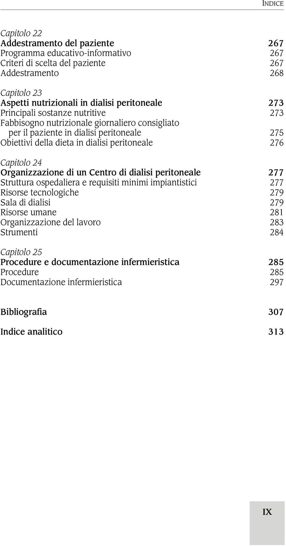 276 Capitolo 24 Organizzazione di un Centro di dialisi peritoneale 277 Struttura ospedaliera e requisiti minimi impiantistici 277 Risorse tecnologiche 279 Sala di dialisi 279 Risorse