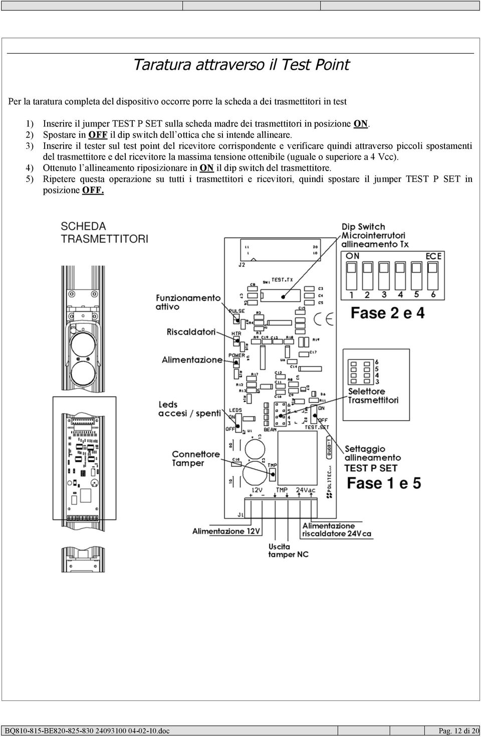 3) Inserire il tester sul test point del ricevitore corrispondente e verificare quindi attraverso piccoli spostamenti del trasmettitore e del ricevitore la massima tensione ottenibile