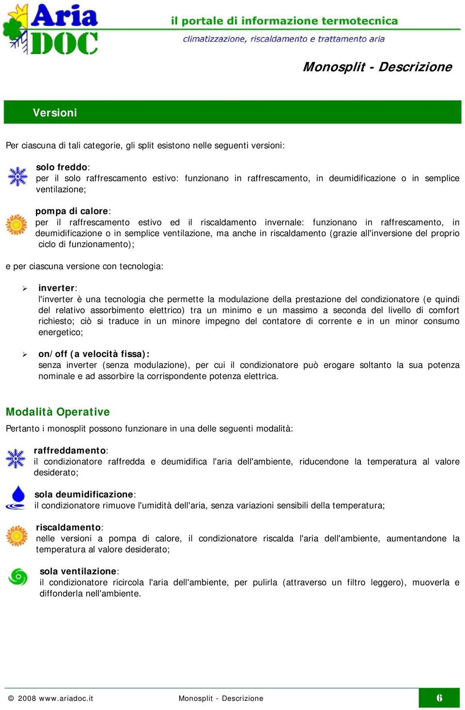 (grazie all'inversione del proprio ciclo di funzionamento); e per ciascuna versione con tecnologia: inverter: l'inverter è una tecnologia che permette la modulazione della prestazione del