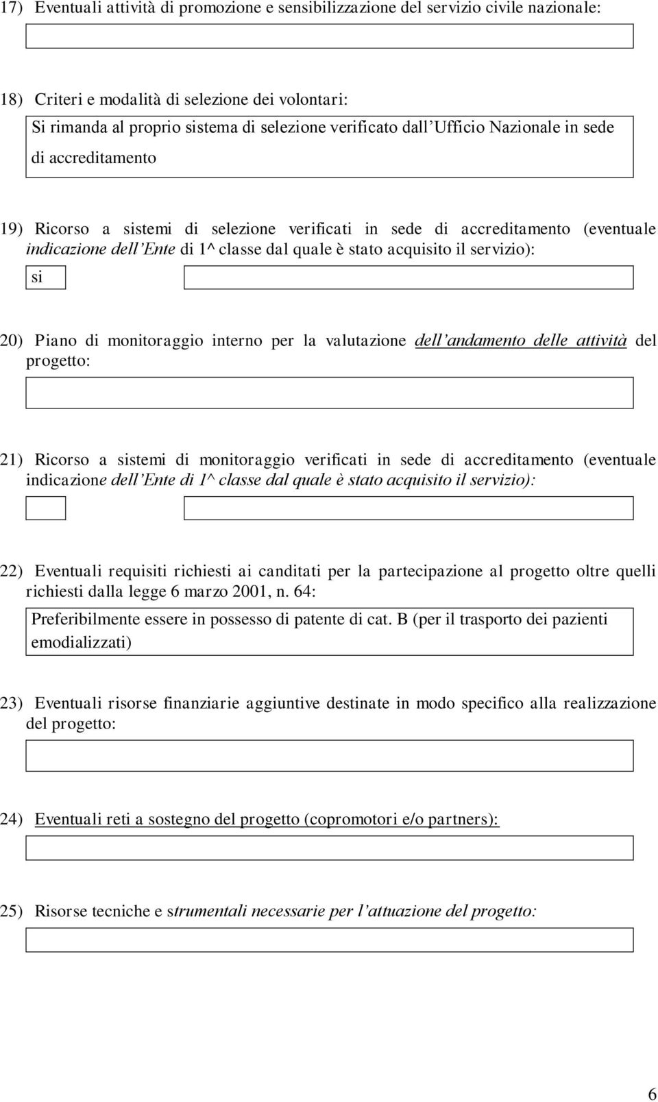 servizio): si 20) Piano di monitoraggio interno per la valutazione dell andamento delle attività del progetto: 21) Ricorso a sistemi di monitoraggio verificati in sede di accreditamento (eventuale