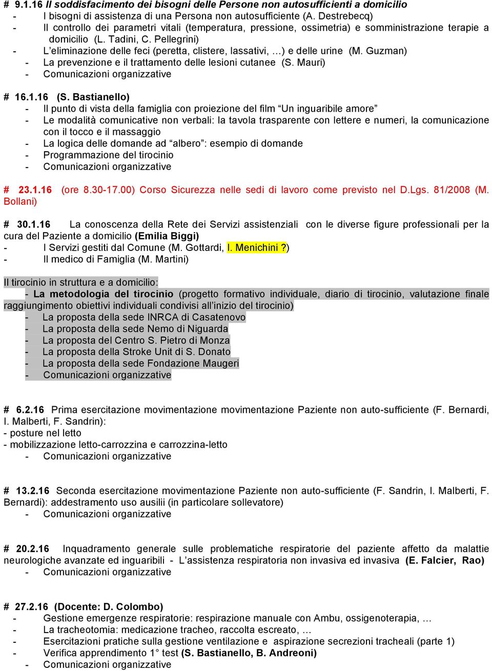 Pellegrini) - L eliminazione delle feci (peretta, clistere, lassativi, ) e delle urine (M. Guzman) - La prevenzione e il trattamento delle lesioni cutanee (S. Mauri) # 16.1.16 (S.