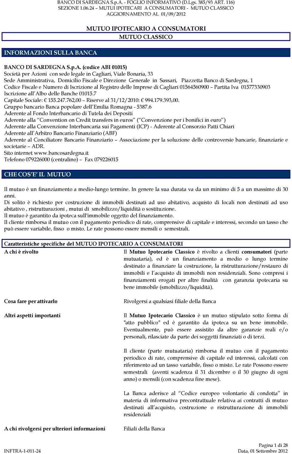 Fiscale e Direzione Generale in Sassari, Piazzetta Banco di Sardegna, 1 Codice Fiscale e Numero di Iscrizione al Registro delle Imprese di Cagliari 01564560900 Partita Iva 01577330903 Iscrizione all