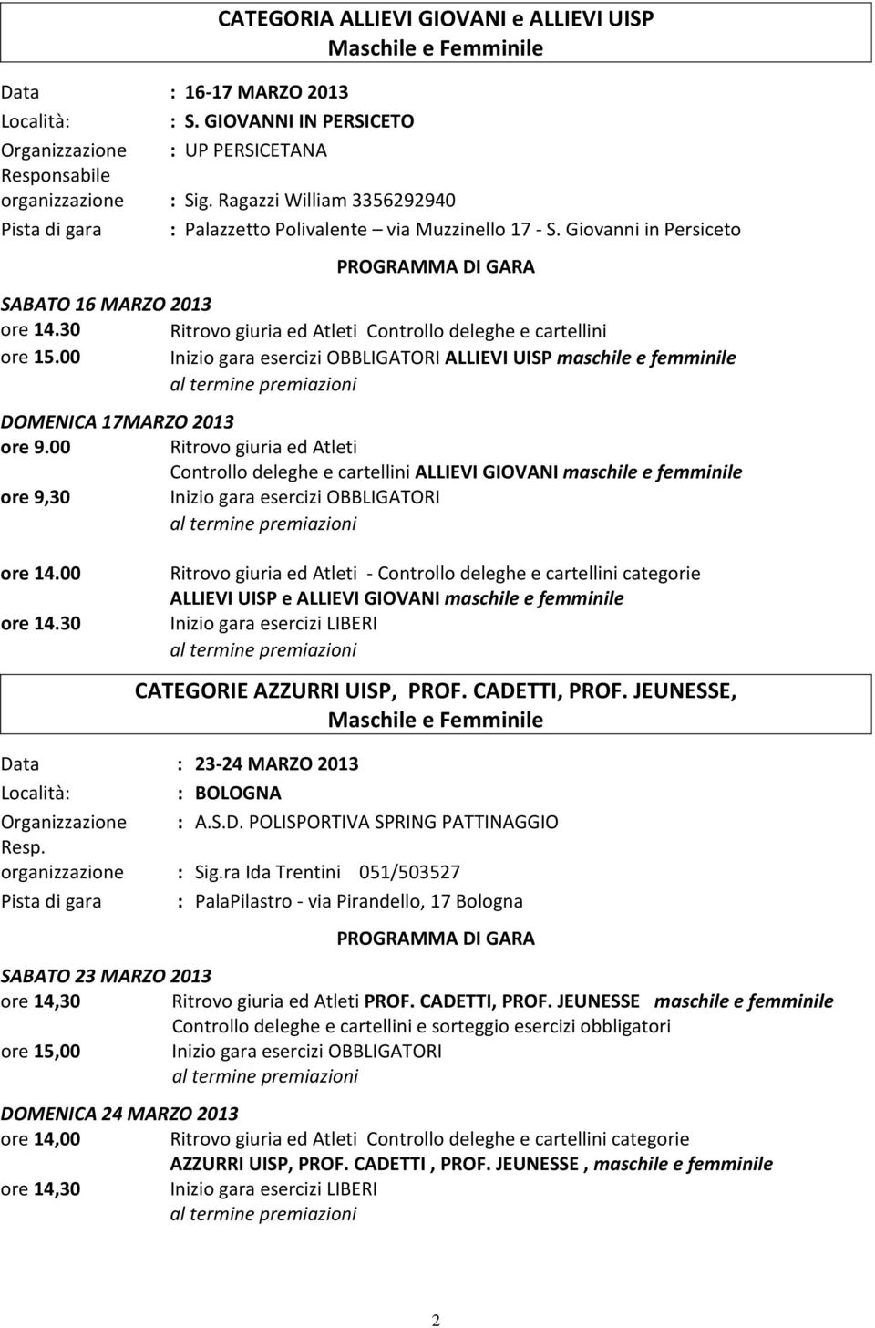 00 Inizio gara esercizi OBBLIGATORI ALLIEVI UISP maschile e femminile DOMENICA 17MARZO 2013 ore 9.00 Ritrovo giuria ed Atleti ALLIEVI GIOVANI maschile e femminile ore 14.00 ore 14.