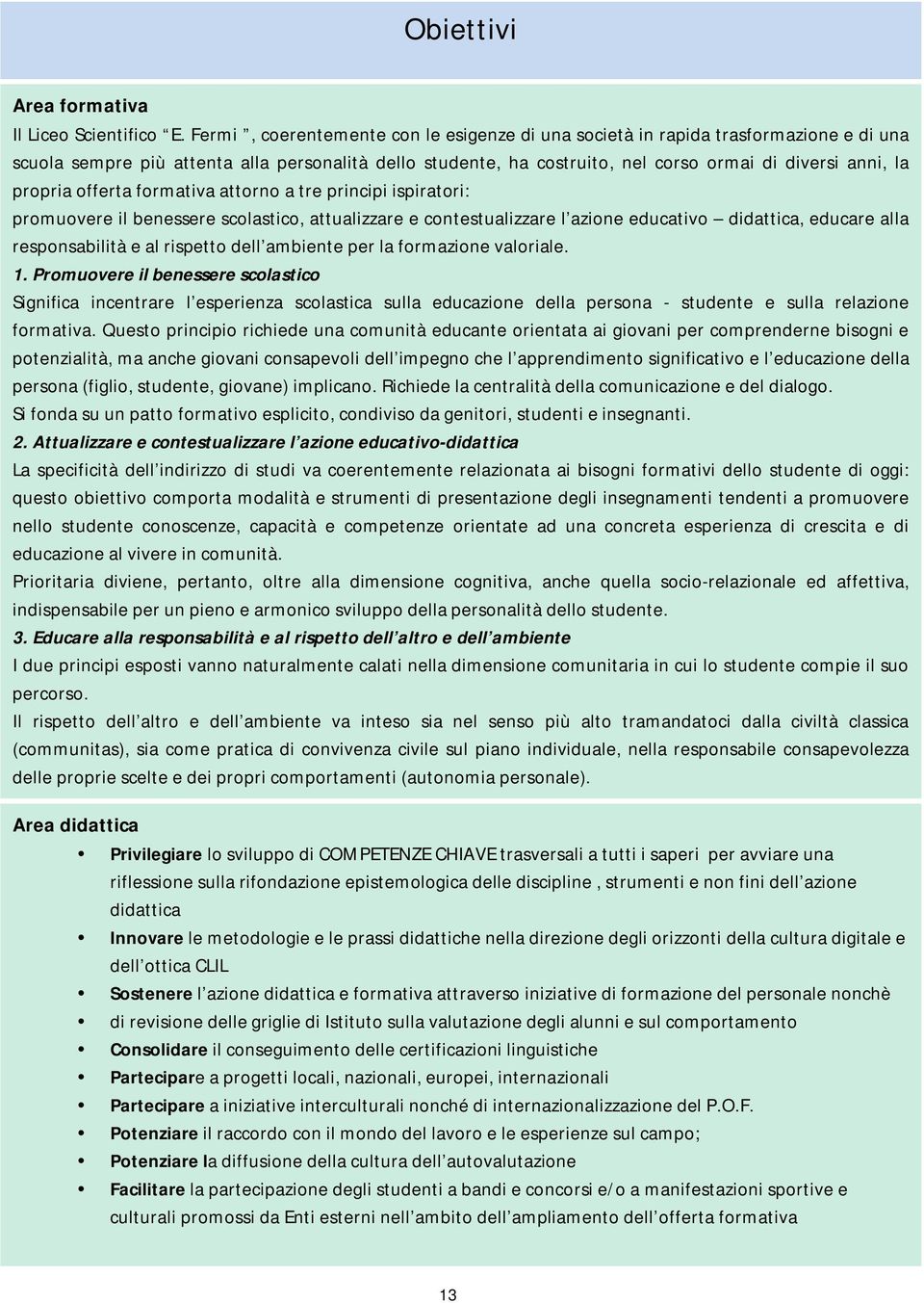 propria offerta formativa attorno a tre principi ispiratori: promuovere il benessere scolastico, attualizzare e contestualizzare l azione educativo didattica, educare alla responsabilità e al