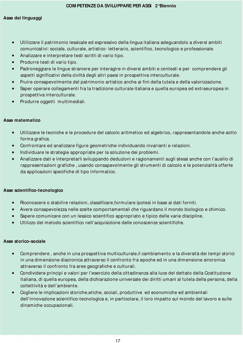 Padroneggiare le lingue straniere per interagire in diversi ambiti e contesti e per comprendere gli aspetti significativi della civiltà degli altri paesi in prospettiva interculturale.