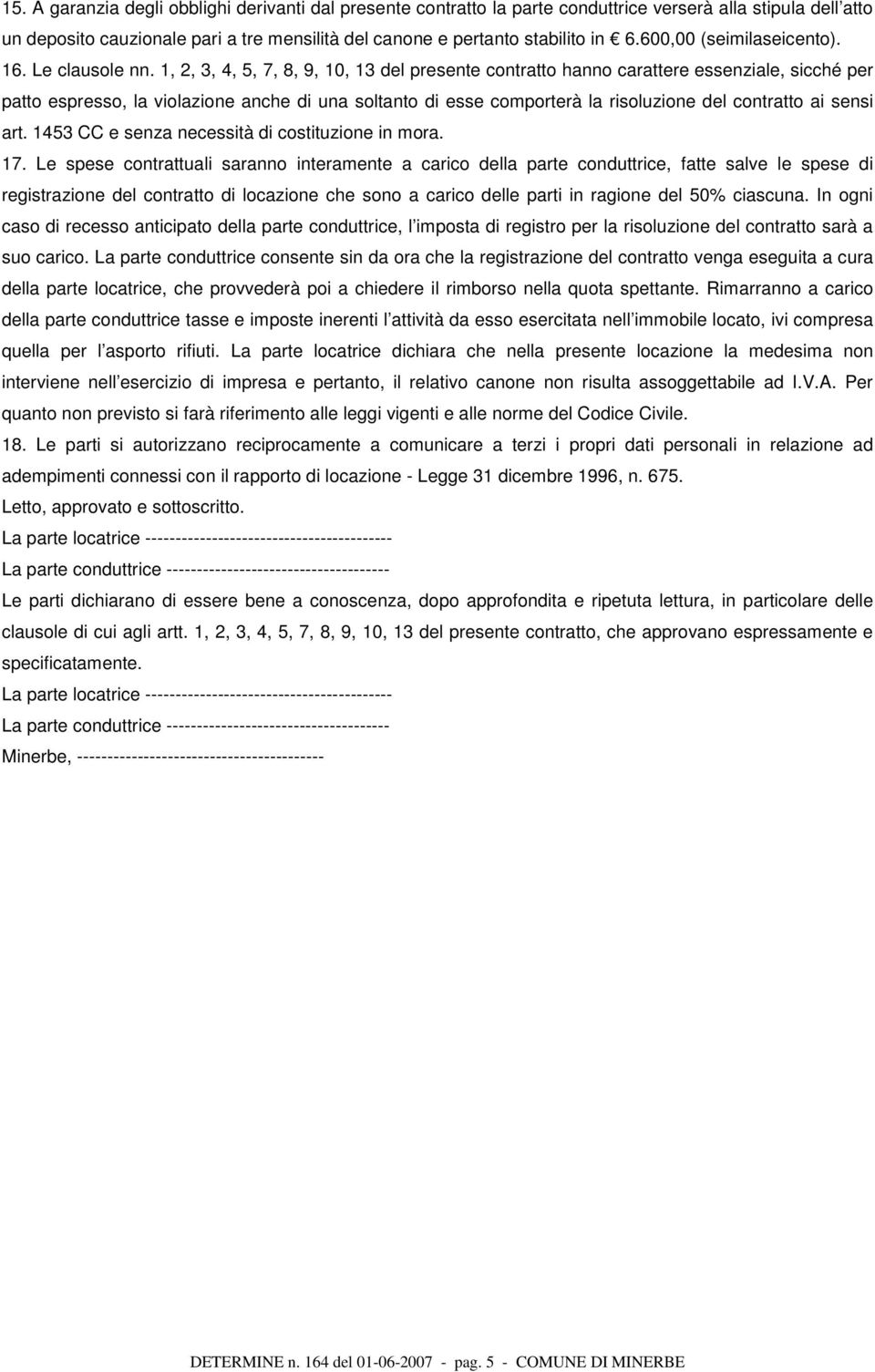 1, 2, 3, 4, 5, 7, 8, 9, 10, 13 del presente contratto hanno carattere essenziale, sicché per patto espresso, la violazione anche di una soltanto di esse comporterà la risoluzione del contratto ai