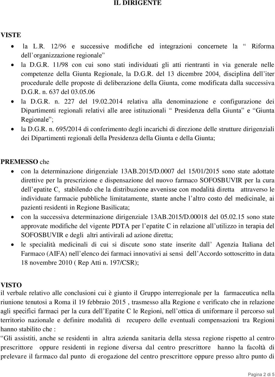 2014 relativa alla denominazione e configurazione dei Dipartimenti regionali relativi alle aree istituzionali Presidenza della Giunta e Giunta Regionale ; la D.G.R. n.