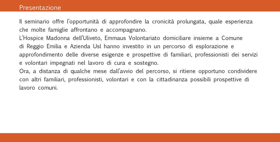 approfondimento delle diverse esigenze e prospettive di familiari, professionisti dei servizi e volontari impegnati nel lavoro di cura e sostegno.