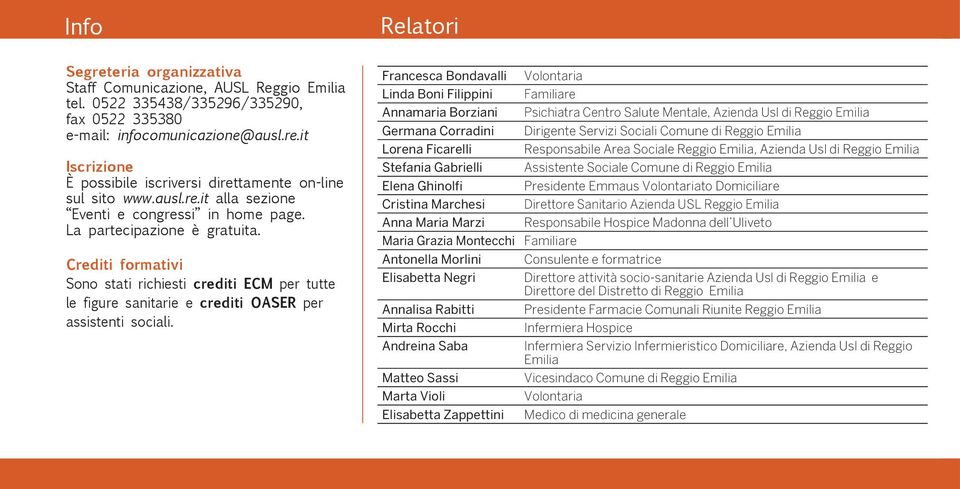 Crediti formativi Sono stati richiesti crediti ECM per tutte le figure sanitarie e crediti OASER per assistenti sociali.