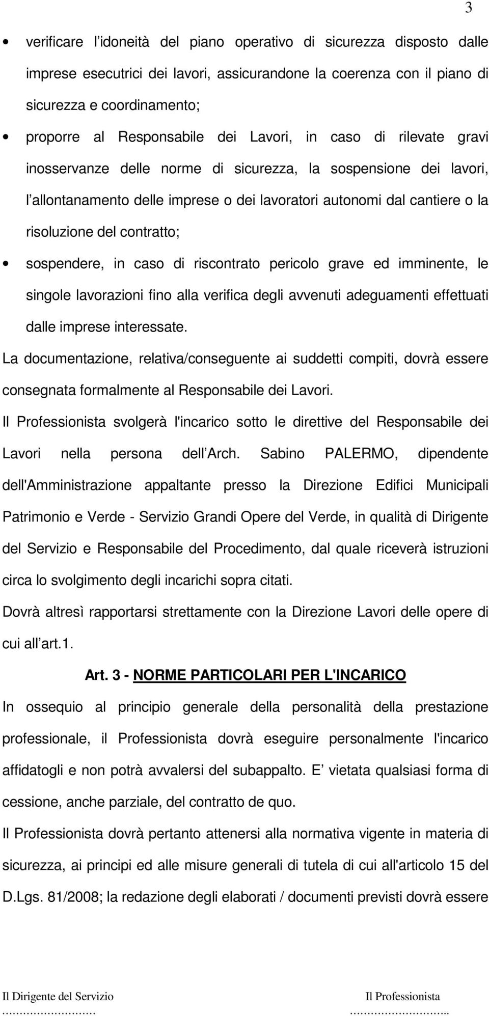 contratto; sospendere, in caso di riscontrato pericolo grave ed imminente, le singole lavorazioni fino alla verifica degli avvenuti adeguamenti effettuati dalle imprese interessate.