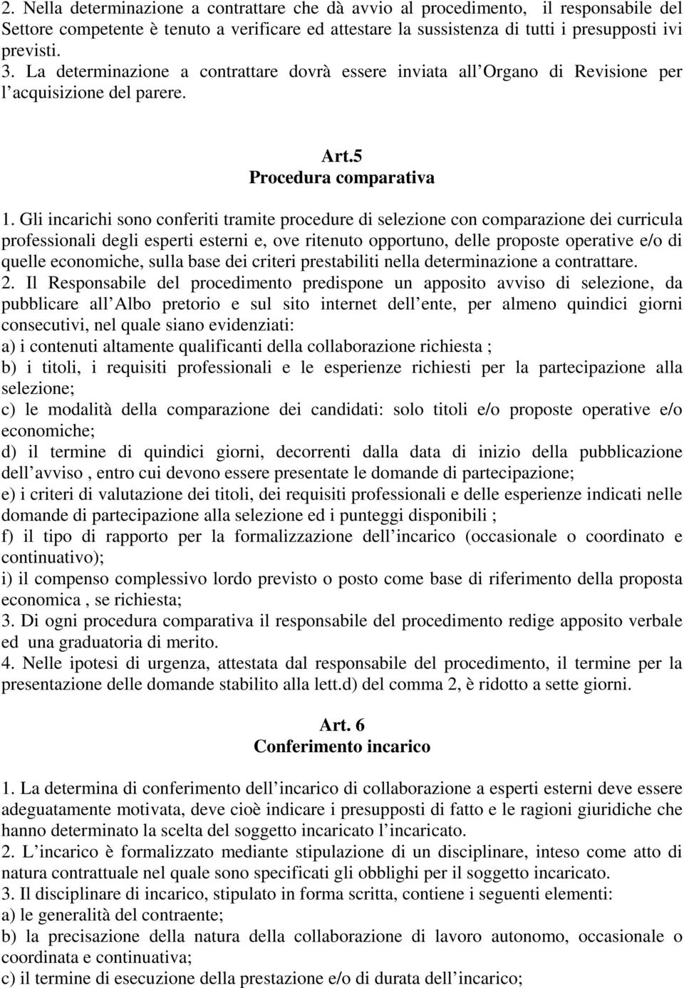 Gli incarichi sono conferiti tramite procedure di selezione con comparazione dei curricula professionali degli esperti esterni e, ove ritenuto opportuno, delle proposte operative e/o di quelle