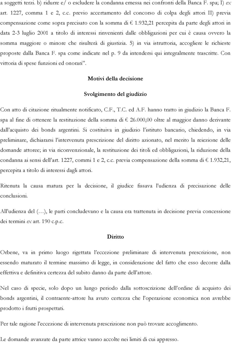 5) in via istruttoria, accogliere le richieste proposte dalla Banca F. spa come indicate nel p. 9 da intendersi qui integralmente trascritte. Con vittoria di spese funzioni ed onorari.