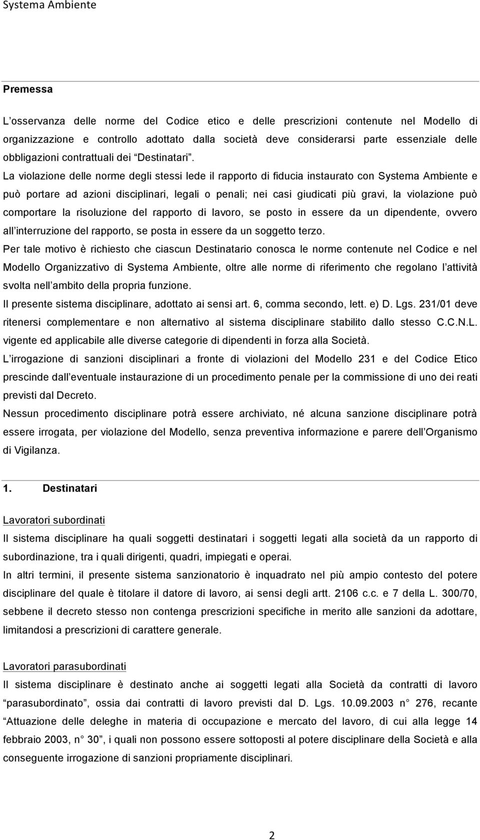 La violazione delle norme degli stessi lede il rapporto di fiducia instaurato con Systema Ambiente e può portare ad azioni disciplinari, legali o penali; nei casi giudicati più gravi, la violazione